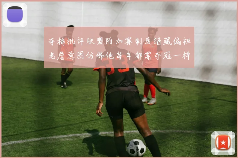 夸梅批评联盟附加赛制度暗藏偏袒老詹意图仿佛他每年都需夺冠一样
