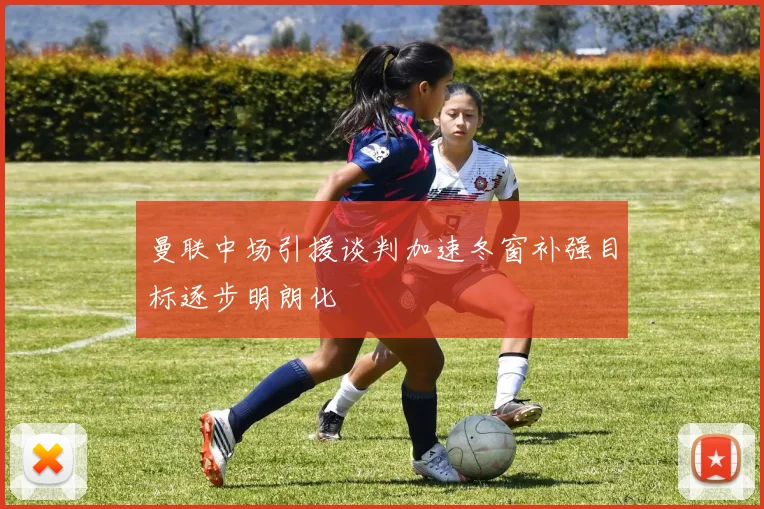 曼联中场引援谈判加速冬窗补强目标逐步明朗化